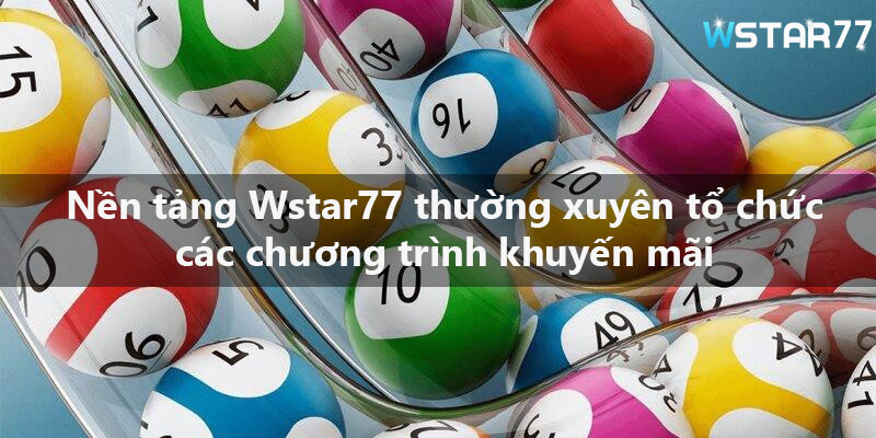 Nền tảng Wstar77 thường xuyên tổ chức các chương trình khuyến mãi