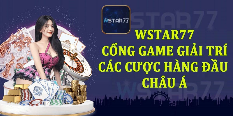Wstar77- Cổng game giải trí cá cược hàng đầu châu Á