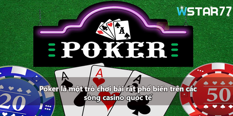Poker là một trò chơi bài rất phổ biến trên các sòng casino quốc tế
