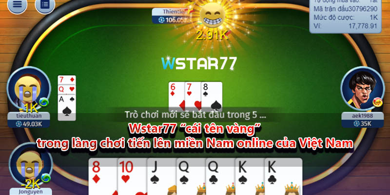 Wstar77 “cái tên vàng” trong làng chơi tiến lên miền Nam online của Việt Nam