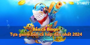 Bắn cá bingo - Tựa game bắn cá hấp dẫn nhất 2024